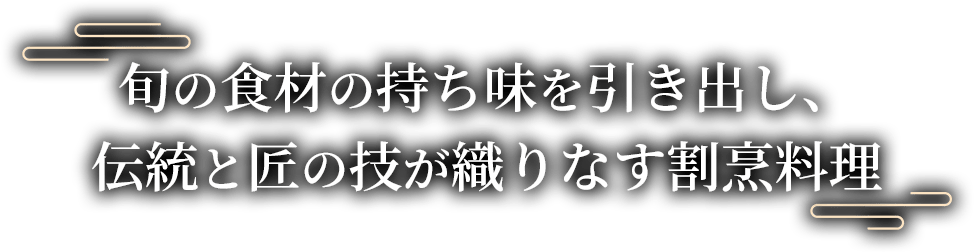 旬の食材の持ち味を引き出し、伝統と匠の技が織りなす割烹料理